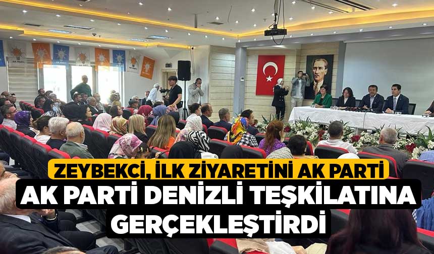 Zeybekci ilk ziyaretini AK Parti Denizli Teşkilatına gerçekleştirdi