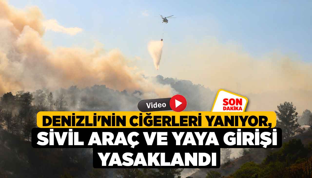 Denizli nin Ciğerleri Yanıyor Sivil Araç ve Yaya Girişi Yasaklandı