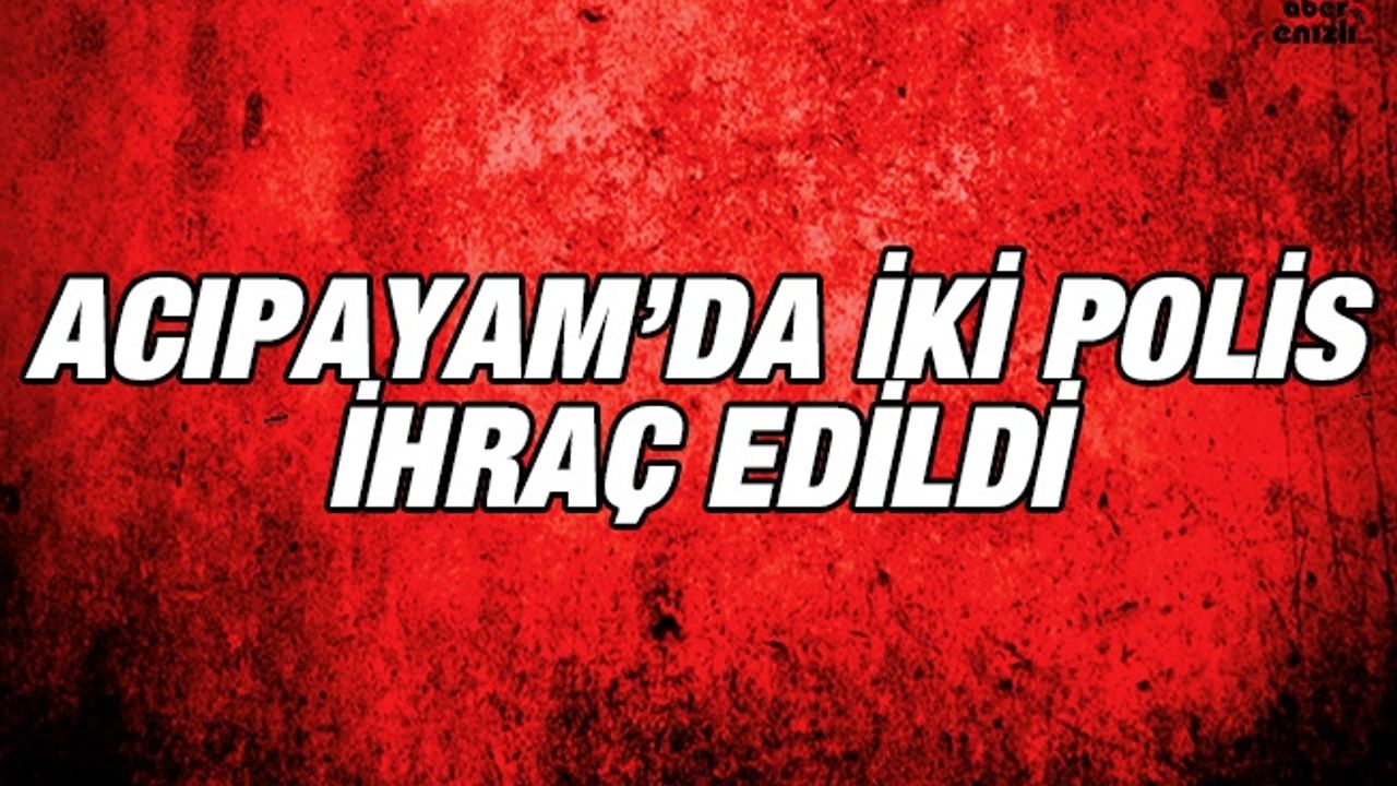 Acıpayam'da 2 Polis İhraç Edildi
