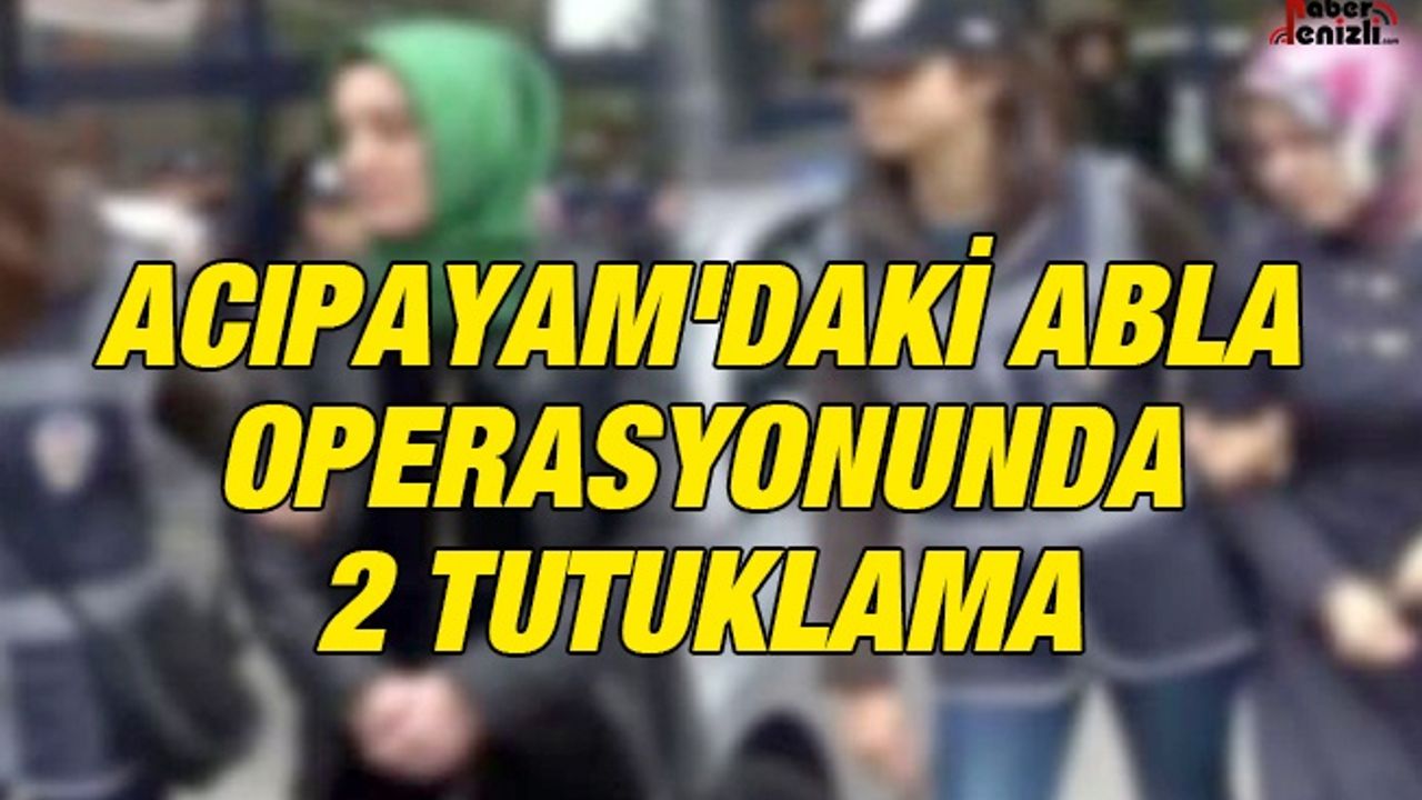 Acıpayam'da Abla Operasyonunda 2 Tutuklama
