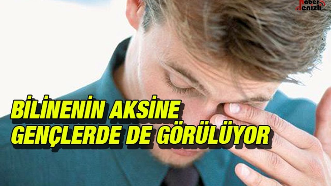 Bilinenin Aksine Gençlerde de Görülüyor