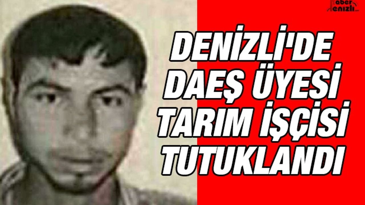 Denizli'de DAEŞ Üyesi Tarım İşçisi Tutuklandı
