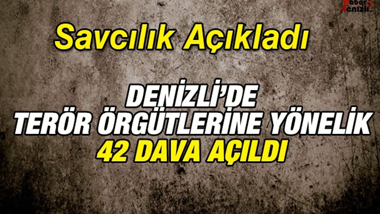 Denizli'de Terör Örgütlerine Yönelik 42 Dava Açıldı