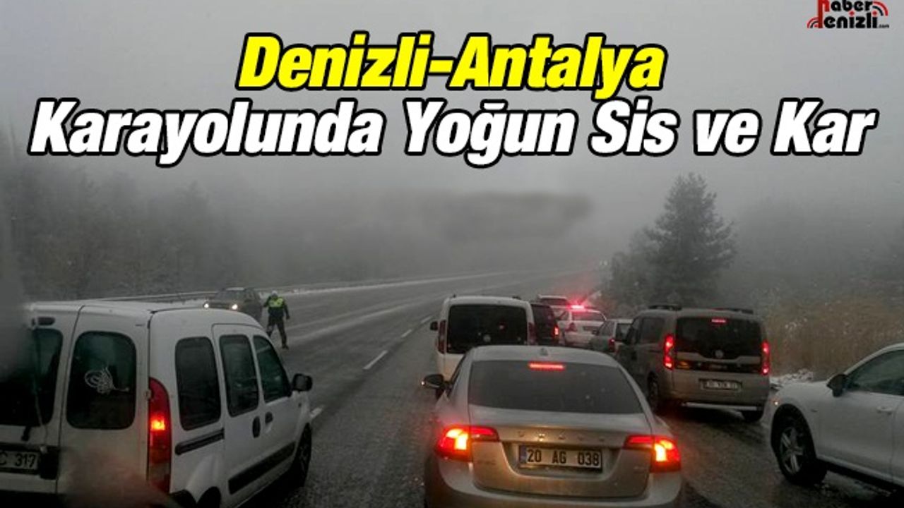 Denizli-Antalya Karayolunda Yoğun Sis ve Kar