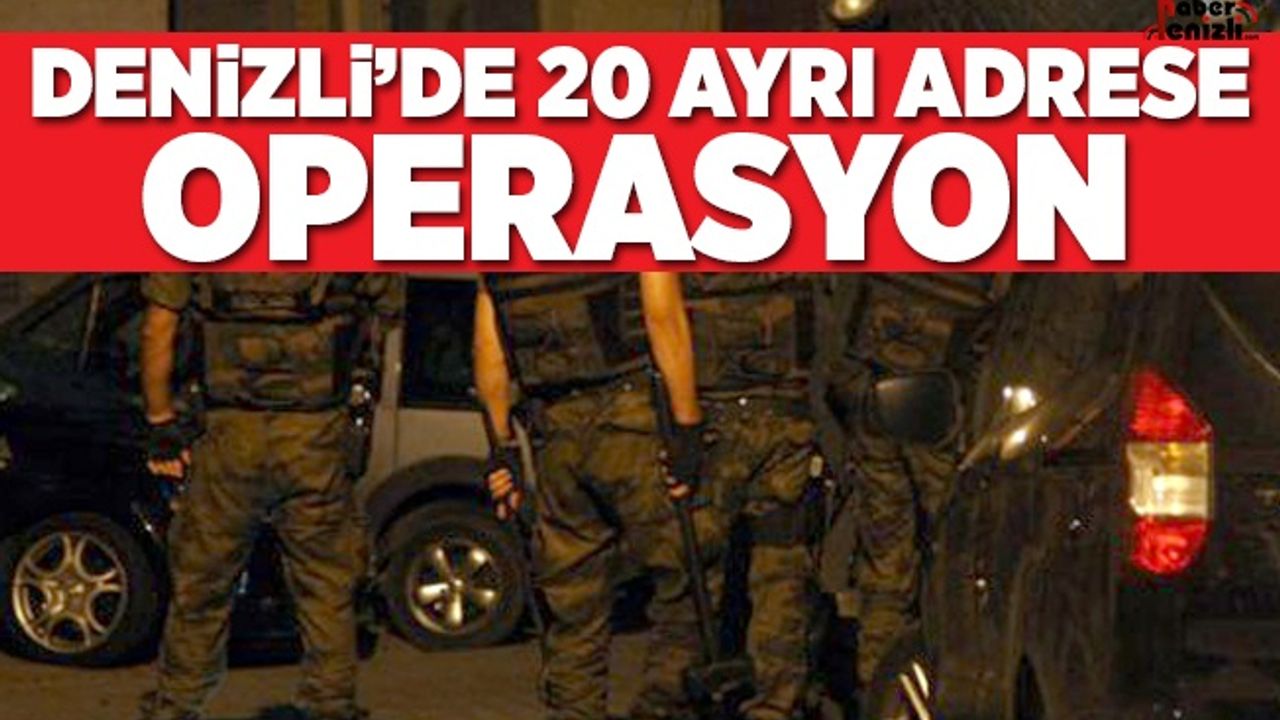 Denizli'de 20 Ayrı Adrese Operasyon