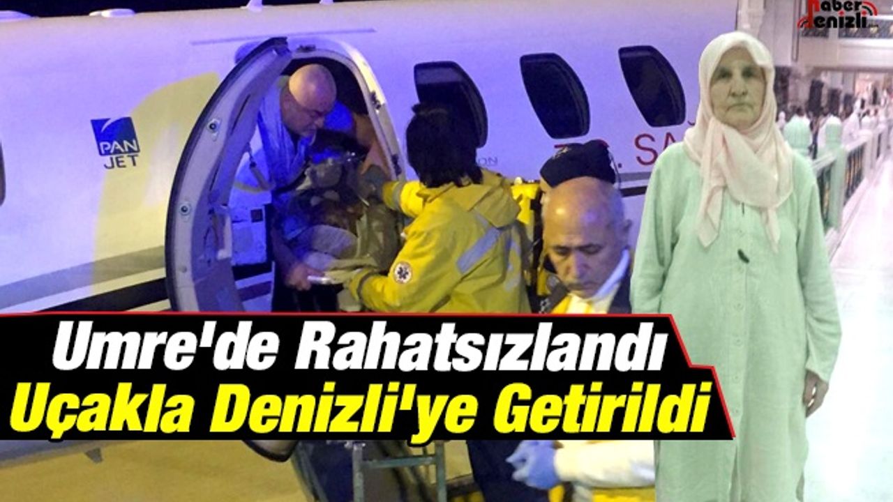 Umre'de Rahatsızlandı Uçakla Denizli'ye Getirildi