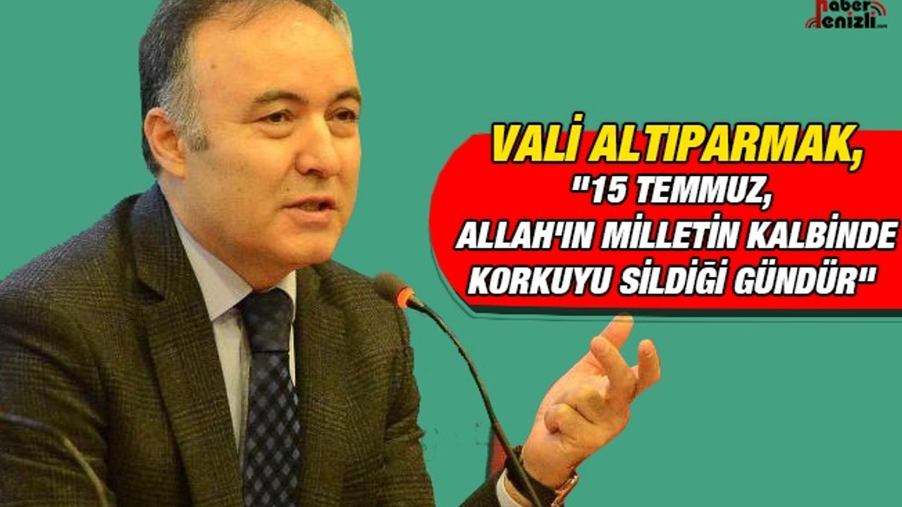 Vali Altıparmak, "15 Temmuz, Allah'ın Milletin Kalbinde Korkuyu Sildiği Gündür"