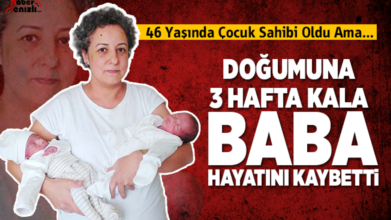 Doğumuna 3 hafta kala baba hayatını kaybetti