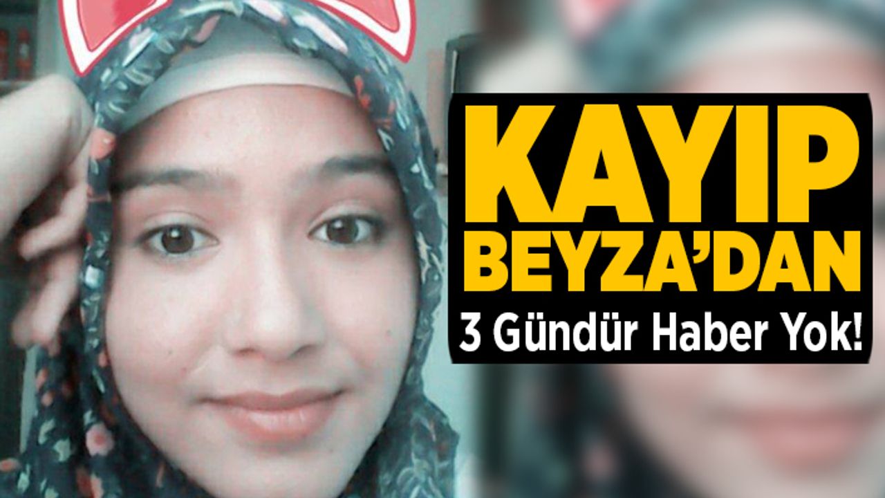 14 Yaşındaki Beyza'dan 3 Gündür Haber Yok!