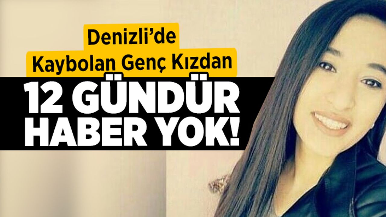 Denizli'de 12 Gündür Haber Alınamayan Genç Kız Heryerde Aranıyor!
