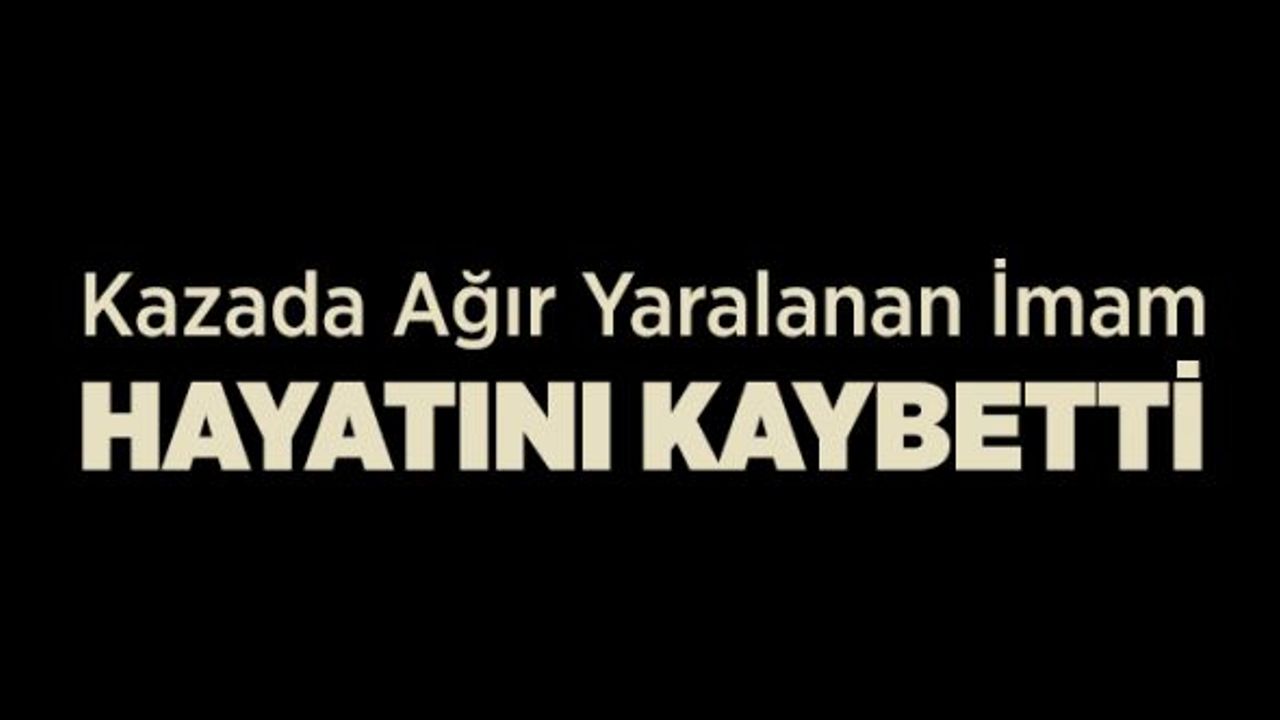 Ağır Yaralanan Cami İmamı Hayatını Kaybetti