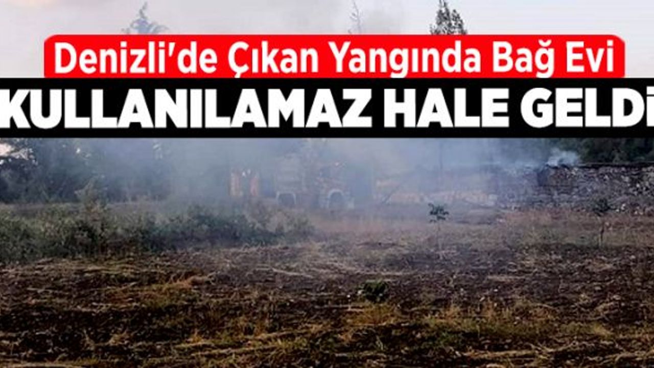 Denizli'de Çıkan Yangında Bağ Evi Kullanılamaz Hale Geldi