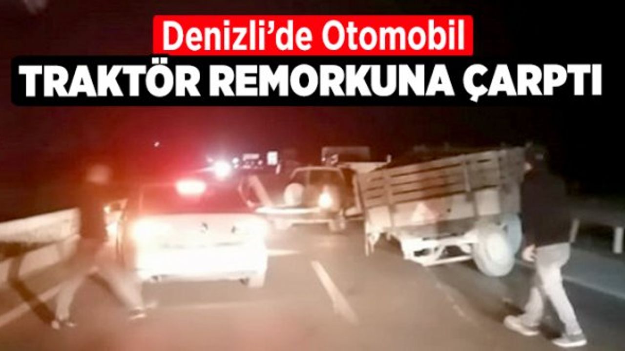 Denizli'de Otomobil Traktör Remorkuna Çarptı: 1 Yaralı