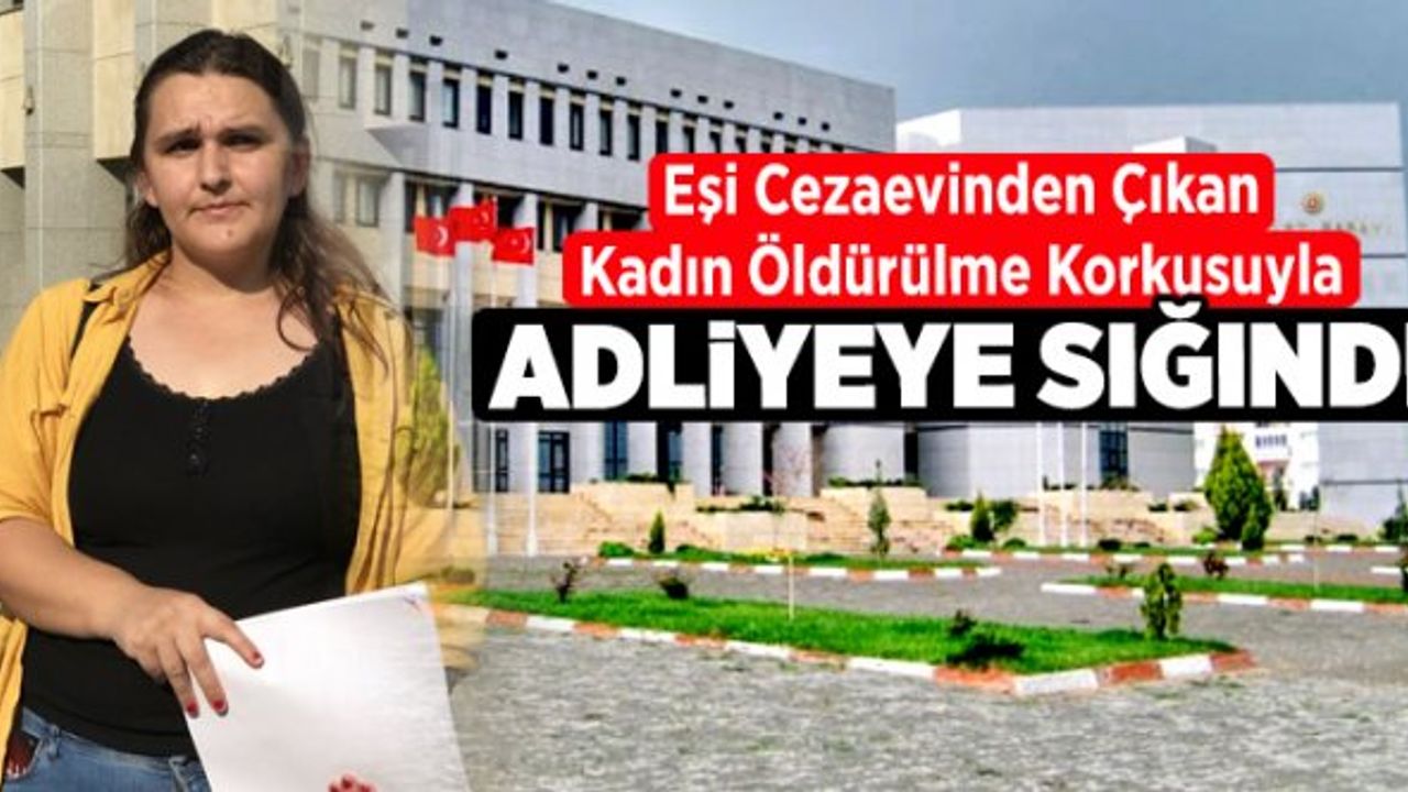 Eşi cezaevinden çıkan kadın öldürülme korkusuyla adliyeye sığındı