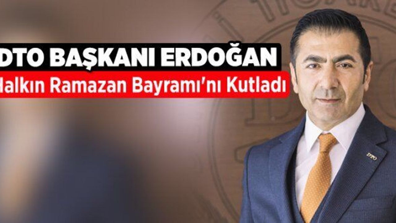 DTO Başkanı Erdoğan, Halkın Ramazan Bayramı'nı kutladı