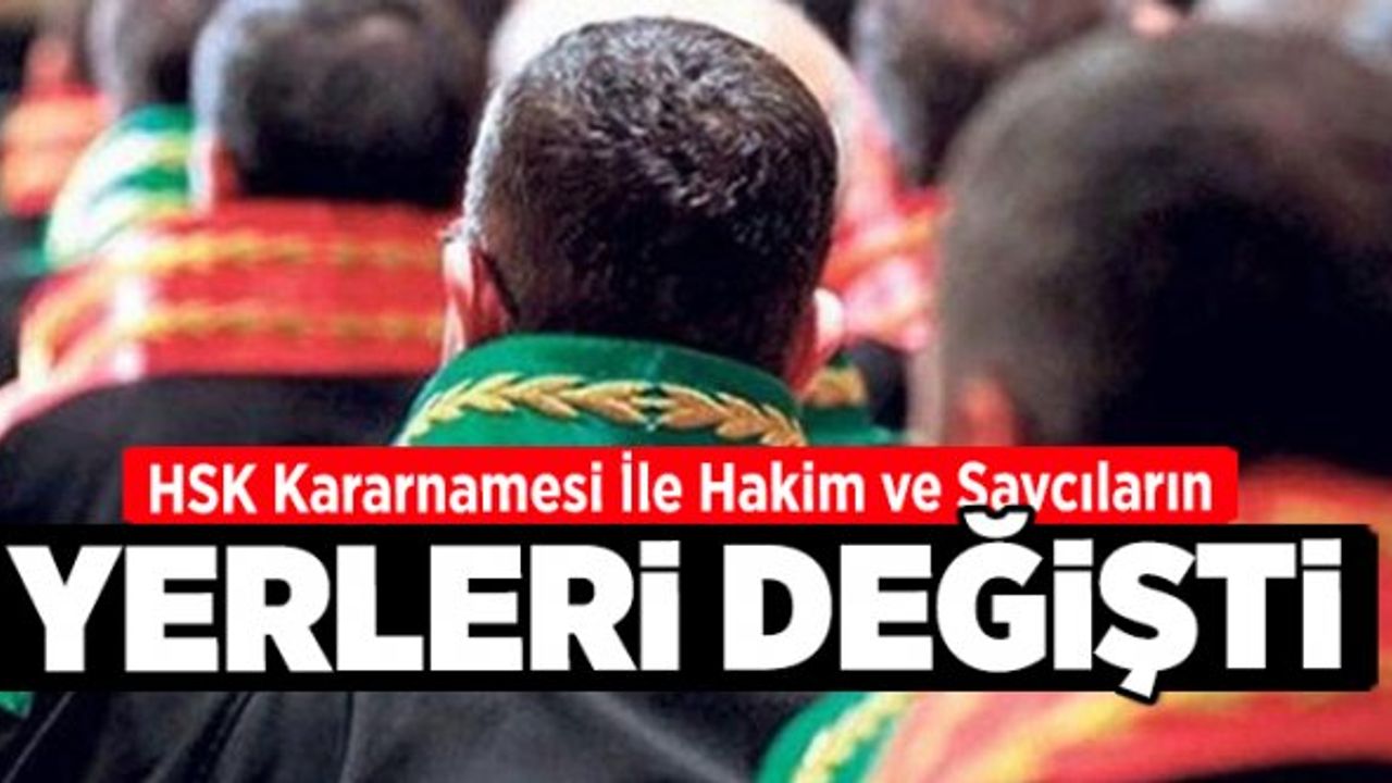 HSK Kararnamesi İle Hakim ve Savcıların Yerleri Değişti