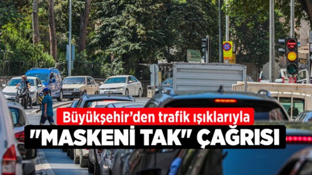 Büyükşehir’den trafik ışıklarıyla "Maskeni Tak" çağrısı