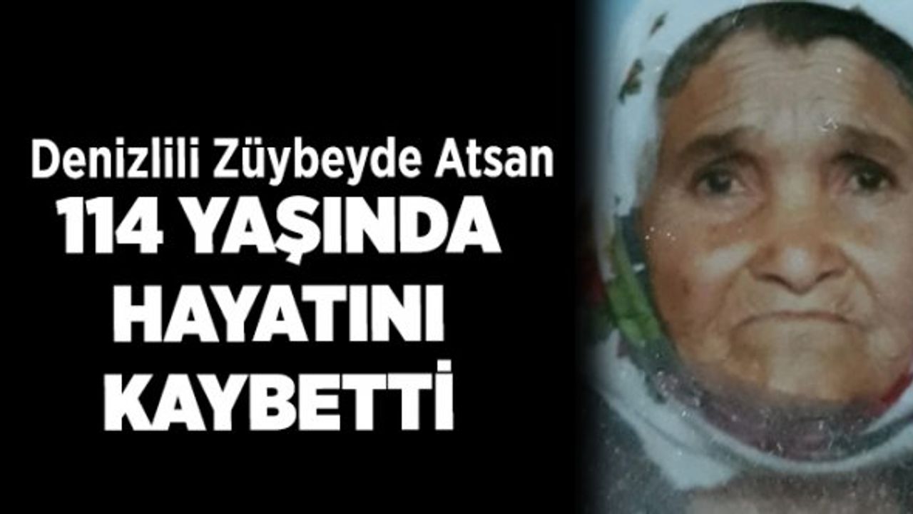 Denizlili Züybeyde Atsan 114 Yaşında Hayatını Kaybetti