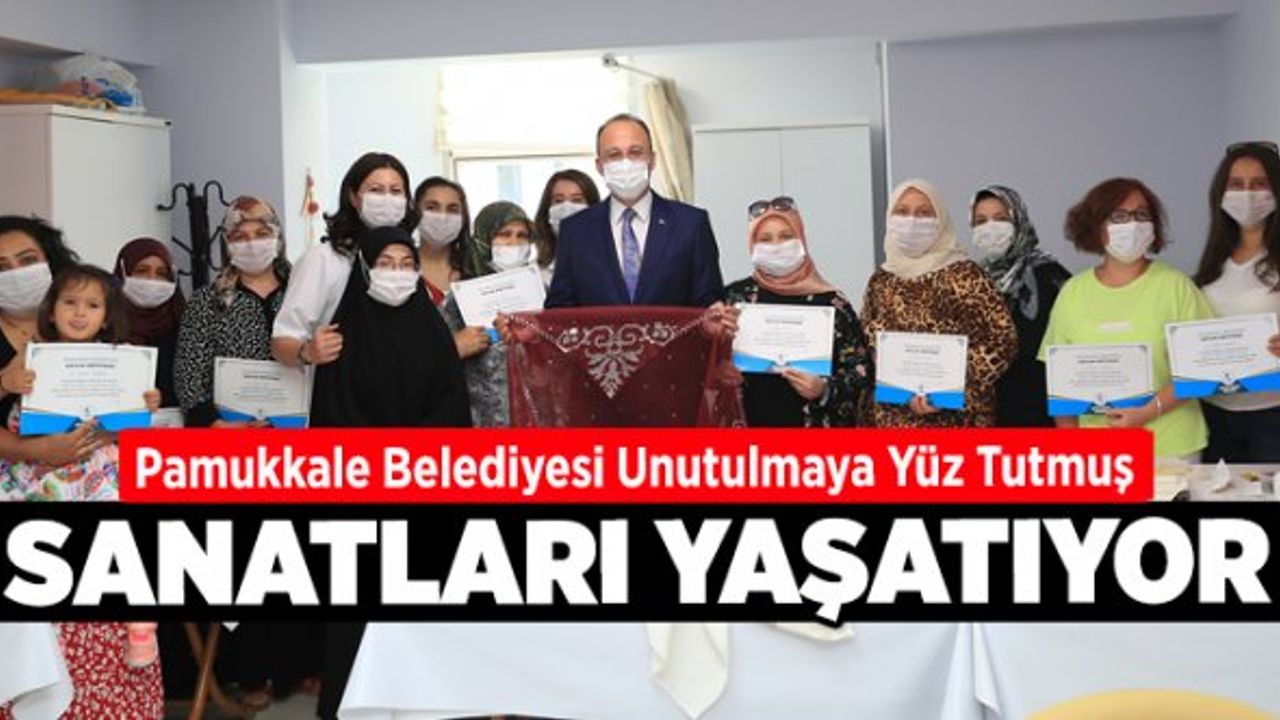 Pamukkale Belediyesi Unutulmaya Yüz Tutmuş Sanatları Yaşatıyor
