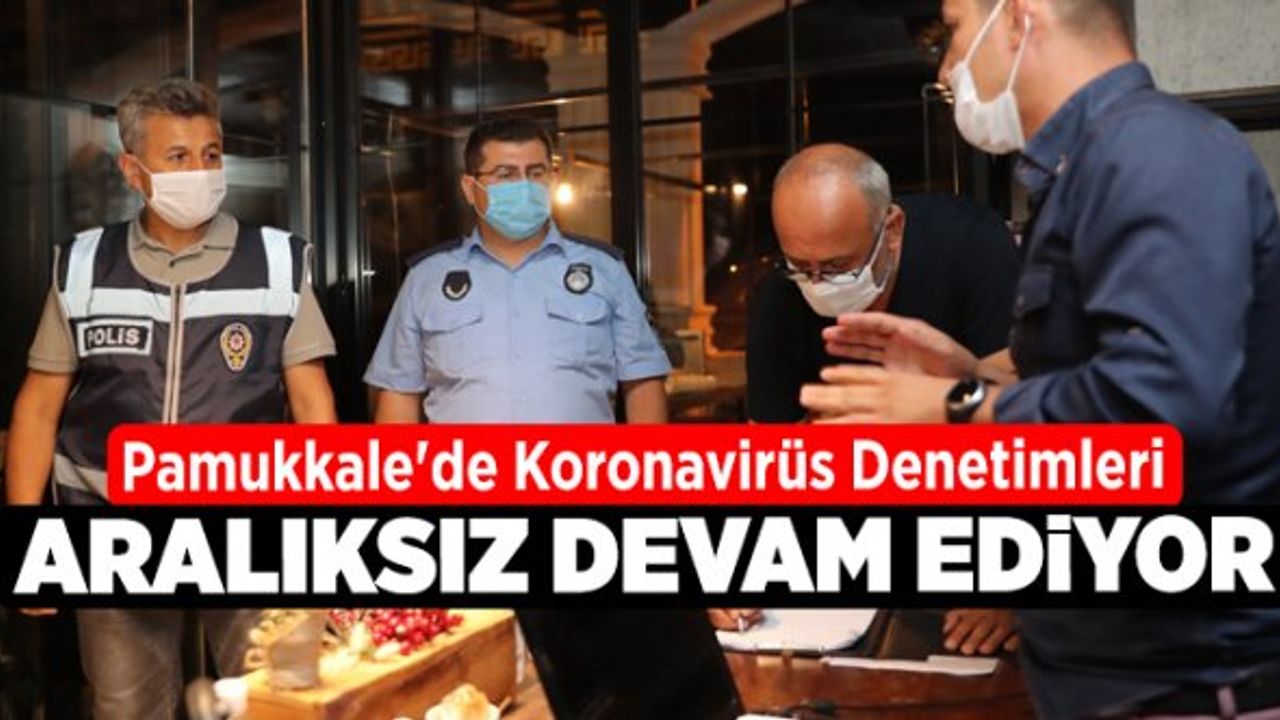 Pamukkale'de Koronavirüs Denetimleri Aralıksız Devam Ediyor