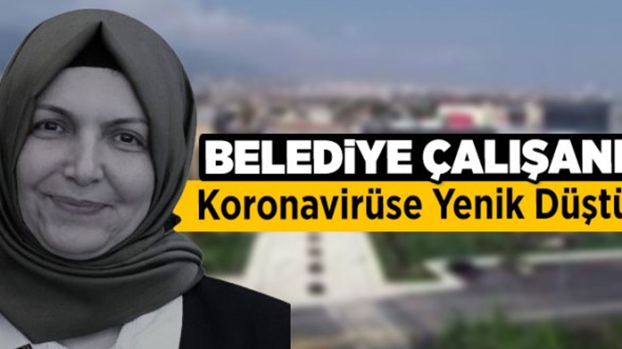 Belediye çalışanı koronavirüse yenik düştü