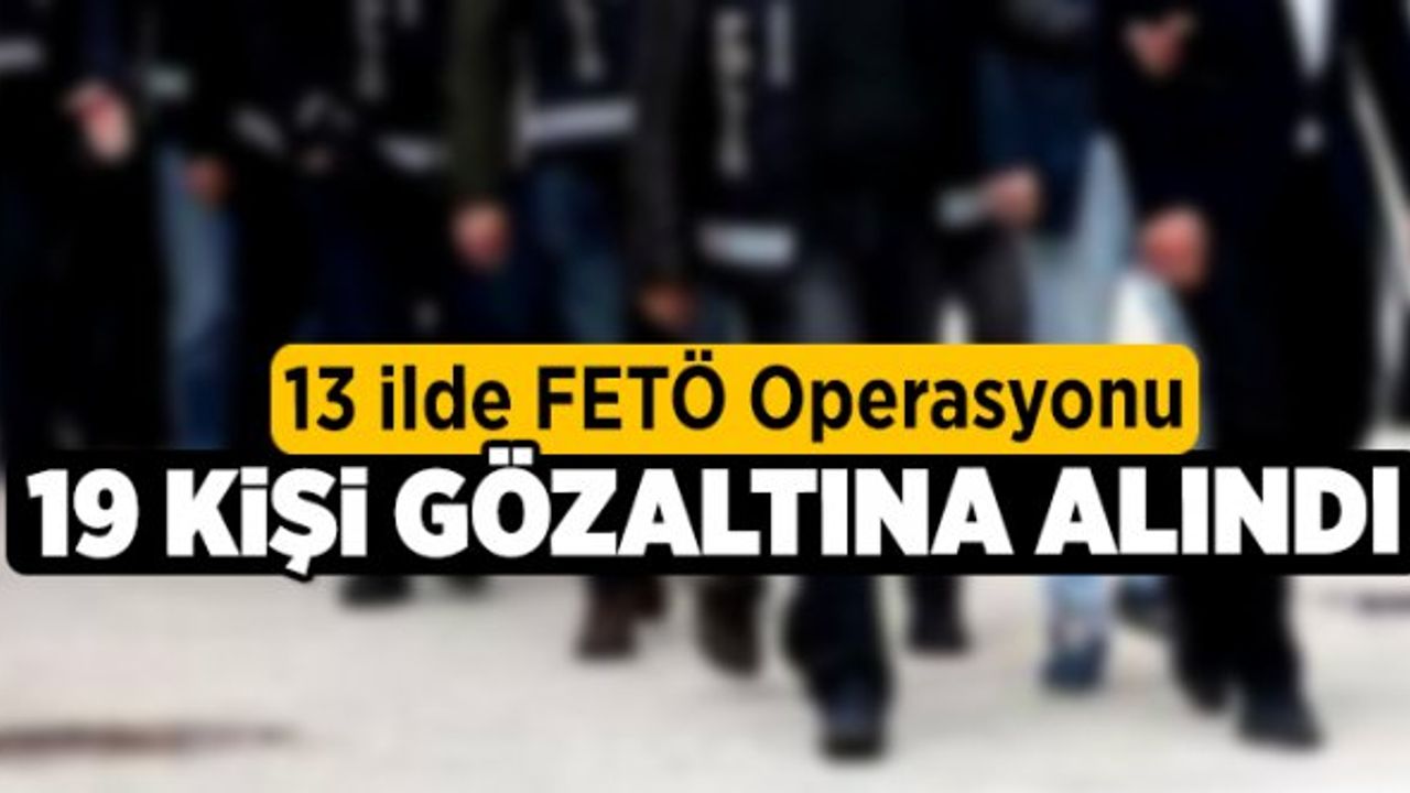 Denizli dahil 13 ilde FETÖ operasyonu: 19 gözaltı