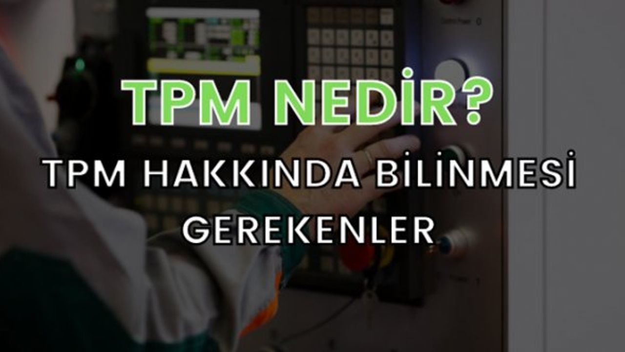 Tpm Nedir? Toplam Verimli Bakım Hakkında Her Şey