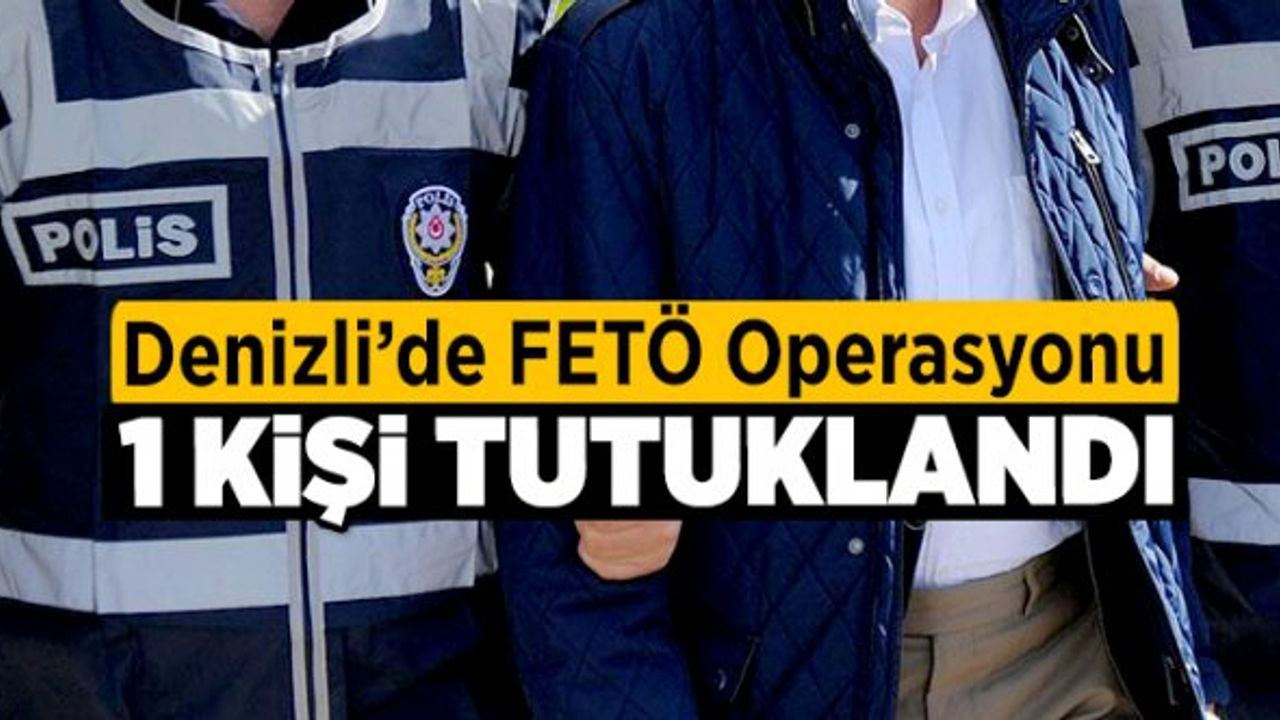 Denizli’de FETÖ Operasyonu: 1 Tutuklu
