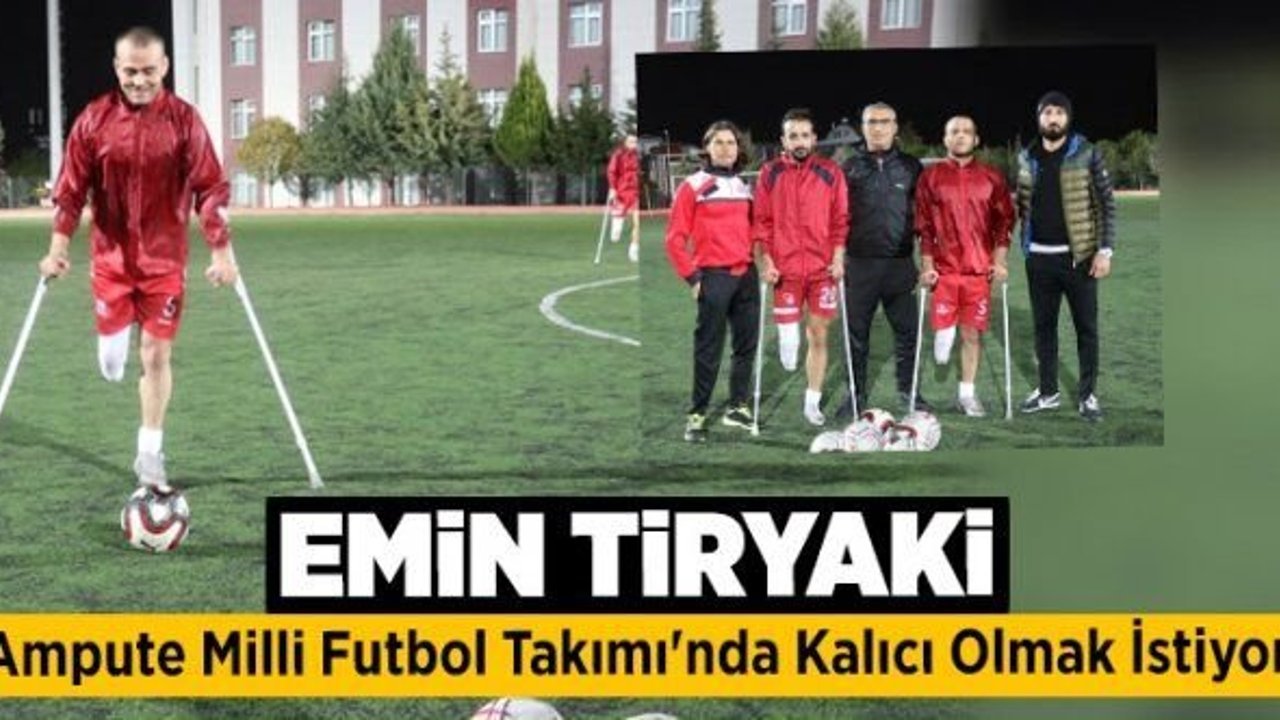 Emin Tiryaki, Ampute Milli Futbol Takımı'nda kalıcı olmak istiyor