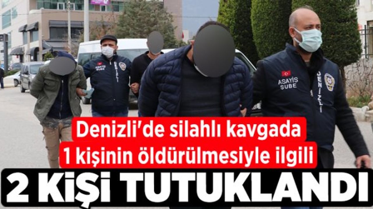 Denizli'de silahlı kavgada 1 kişinin öldürülmesiyle ilgili 2 kişi tutuklandı
