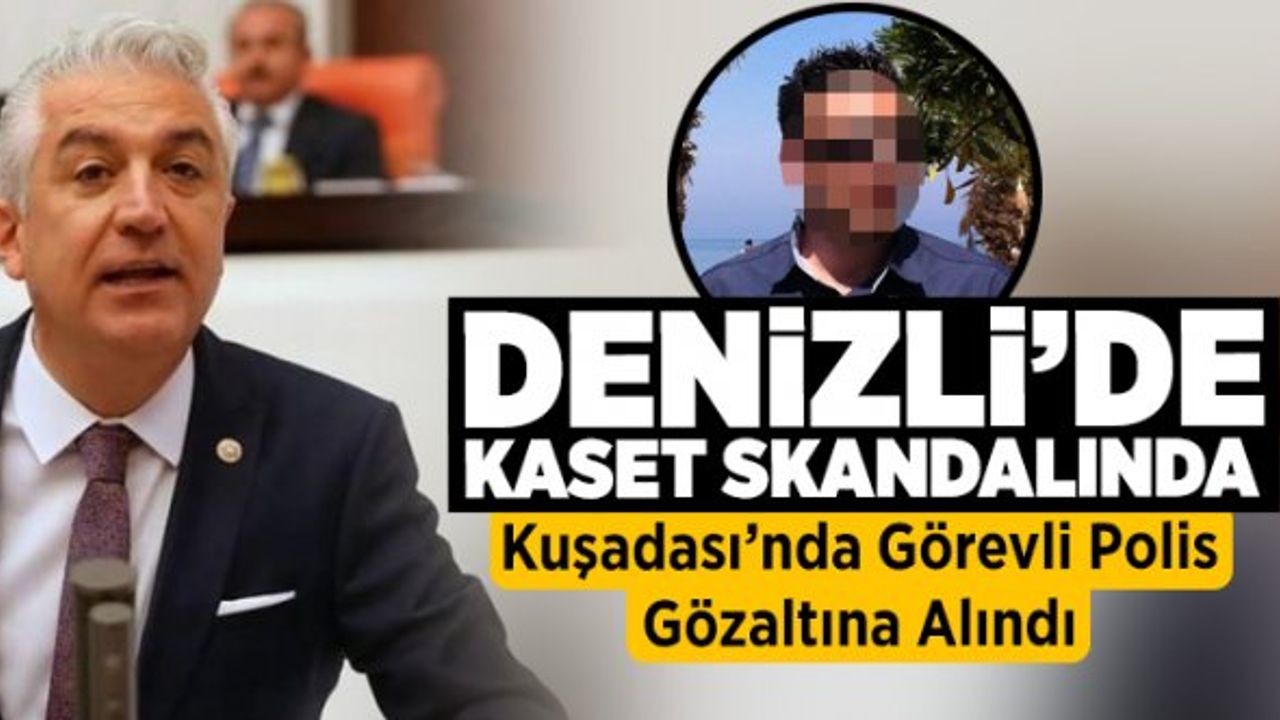 Denizli’deki kaset skandalında Kuşadası’nda görevli polis gözaltına alındı