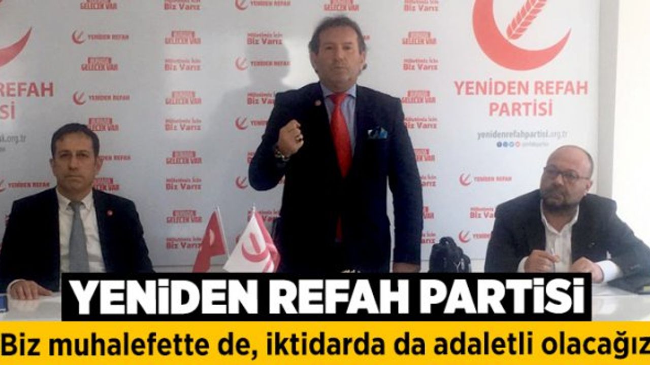 Y. Refah Partisi, "Biz muhalefette de, iktidarda da adaletli olacağız"