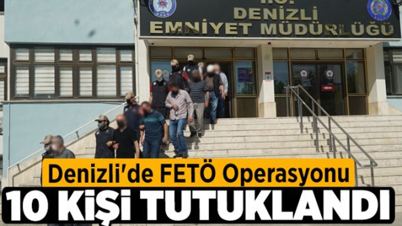 Denizli'de FETÖ Operasyonu: 10 Tutuklu