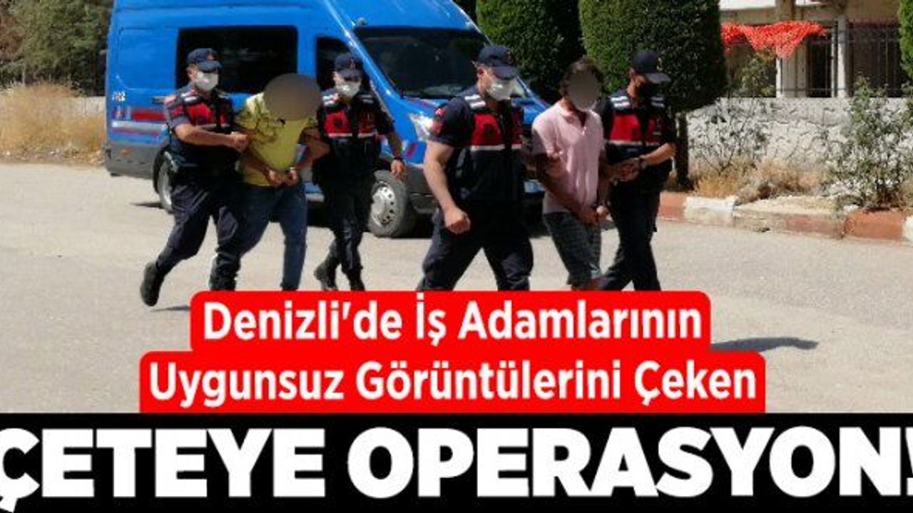 Denizli'de iş adamlarının uygunsuz görüntülerini çeken çeteye operasyon