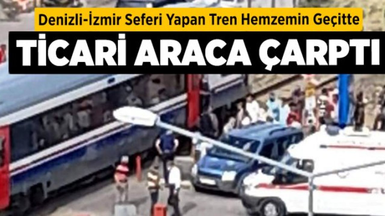 Denizli-İzmir Seferi Yapan Tren Hemzemin Geçitte Ticari Araca Çarptı