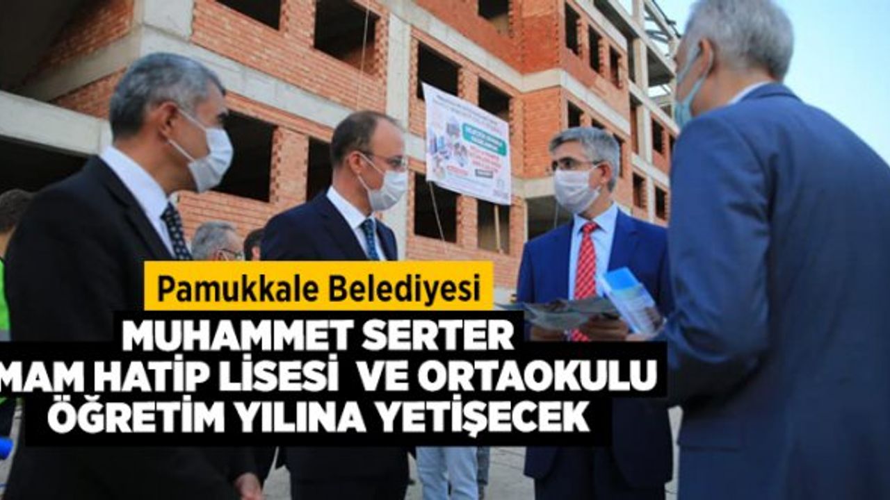 Pamukkale Belediyesi Muhammet Serter İmam Hatip Lisesi ve Ortaokulu Öğretim Yılına Yetişecek
