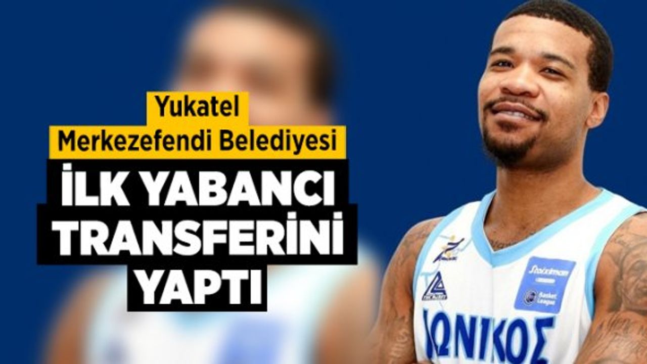 Yukatel Merkezefendi Belediyesi ilk yabancı transferini yaptı