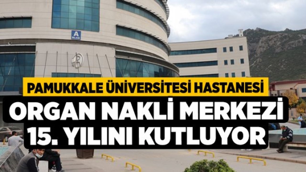 Pamukkale Üniversitesi Hastanesi Organ Nakli Merkezi 15. Yılını Kutluyor