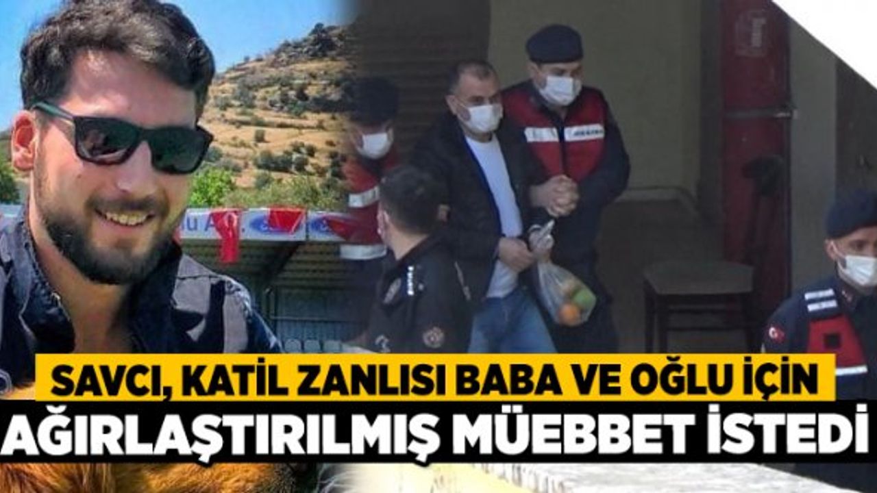 Savcı, Katil Zanlısı Baba ve Oğlu İçin Ağırlaştırılmış Müebbet İstedi