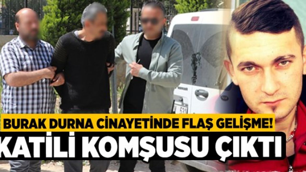 Burak Durna Cinayetinde Flaş Gelişme! Katili Komşusu Çıktı
