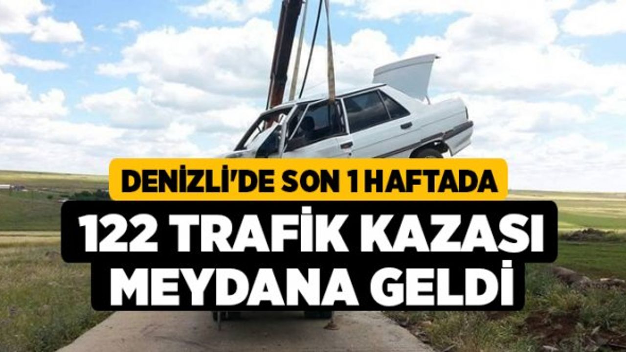 Denizli'de son 1 haftada 122 trafik kazası meydana geldi