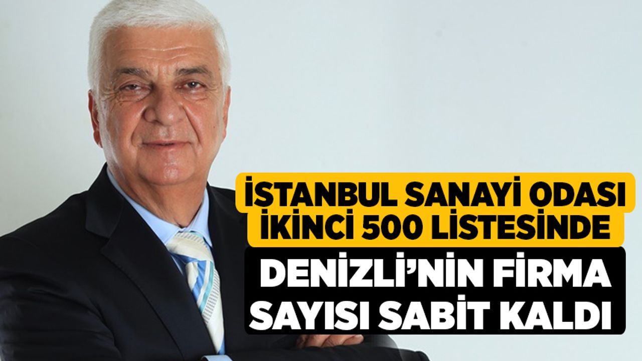 İstanbul Sanayi Odası İkinci 500 Listesinde Denizli’nin Firma Sayısı Sabit Kaldı 