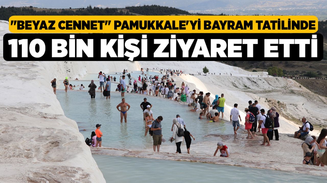 "Beyaz Cennet" Pamukkale'yi Bayram Tatilinde 110 Bin Kişi Ziyaret Etti
