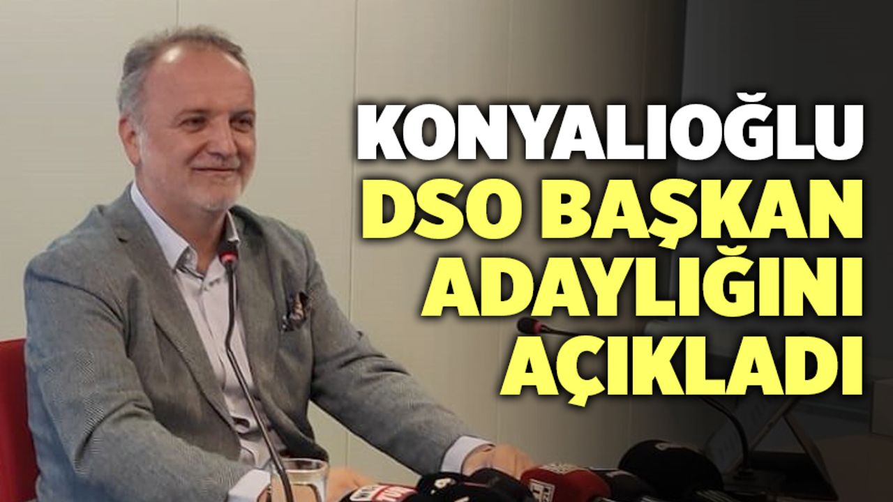 DSO Başkan vekili Konyalıoğlu, Adaylığını Açıkladı