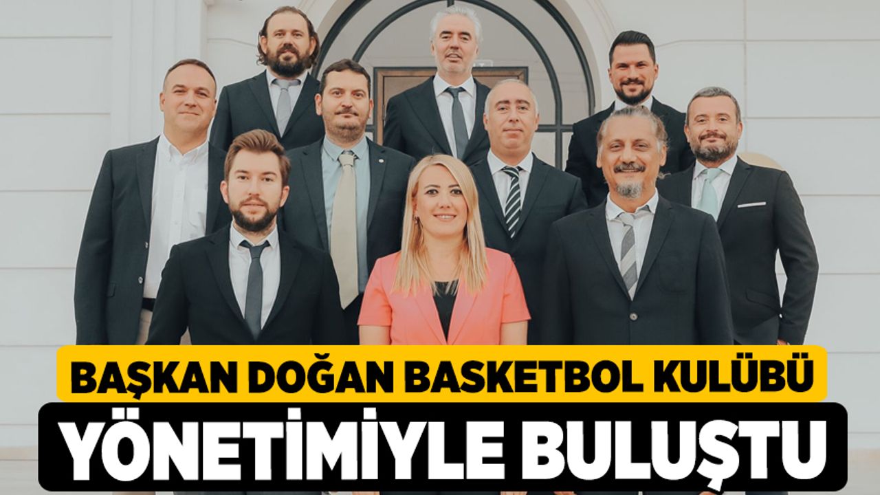 Başkan Doğan Basketbol Kulübü Yönetimiyle Buluştu