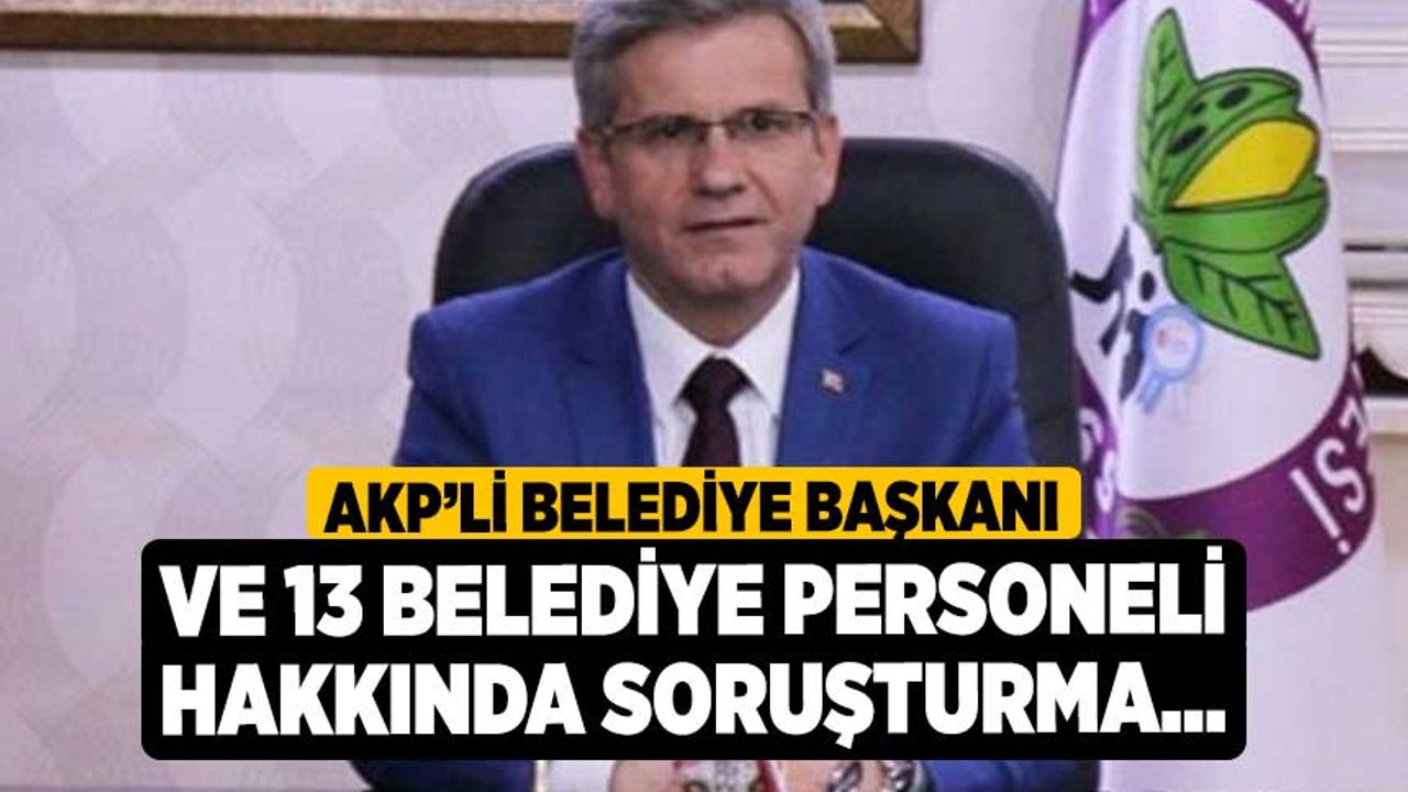 AKP’li Belediye Başkanı ve 13 Belediye Personeli Hakkında Soruşturma...