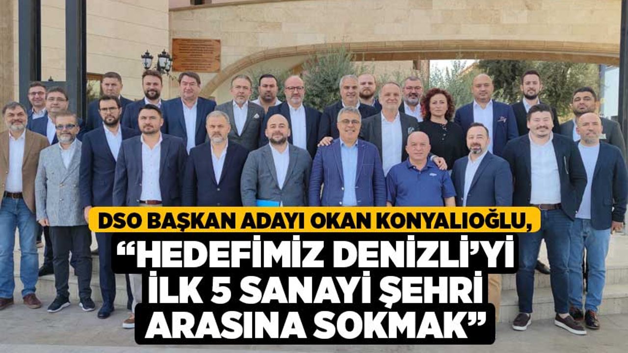 DSO Başkan Adayı Okan Konyalıoğlu: “Hedefimiz Denizli’yi ilk 5 sanayi şehri arasına sokmak”