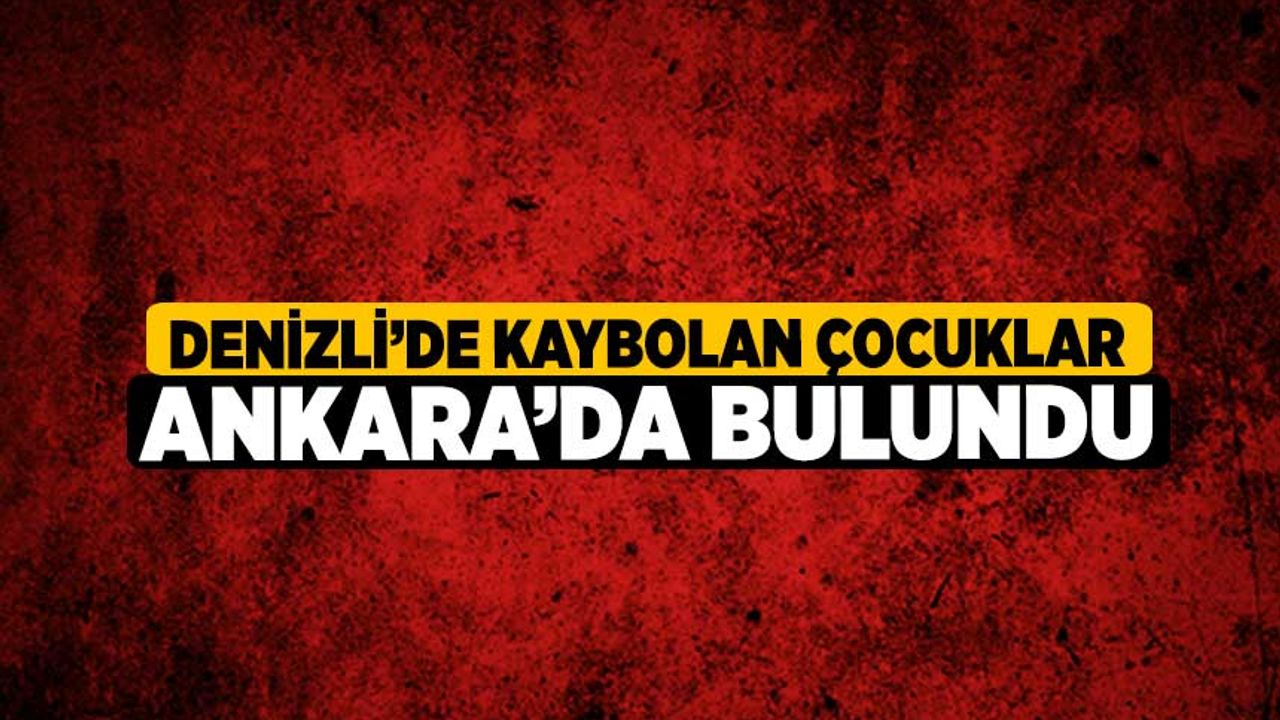 Çal'da Kaybolan 2 Çocuk Ankara'da Bulundu