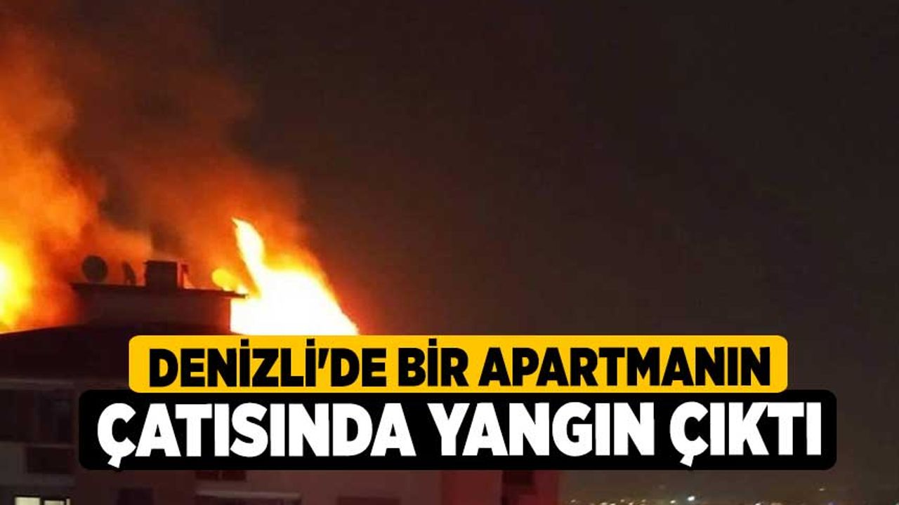 Denizli'de bir apartmanın çatısında yangın çıktı