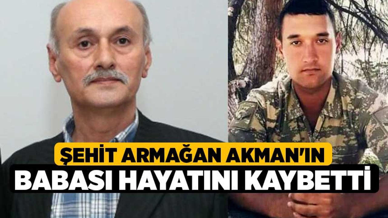 Şehit Armağan Akman'ın Babası Hayatını Kaybetti